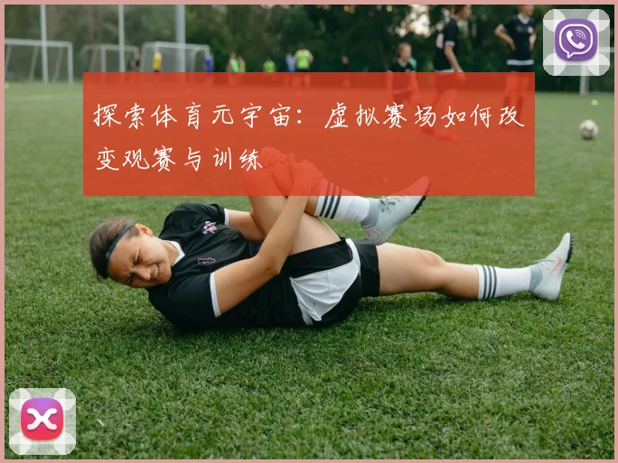 探索体育元宇宙：虚拟赛场如何改变观赛与训练